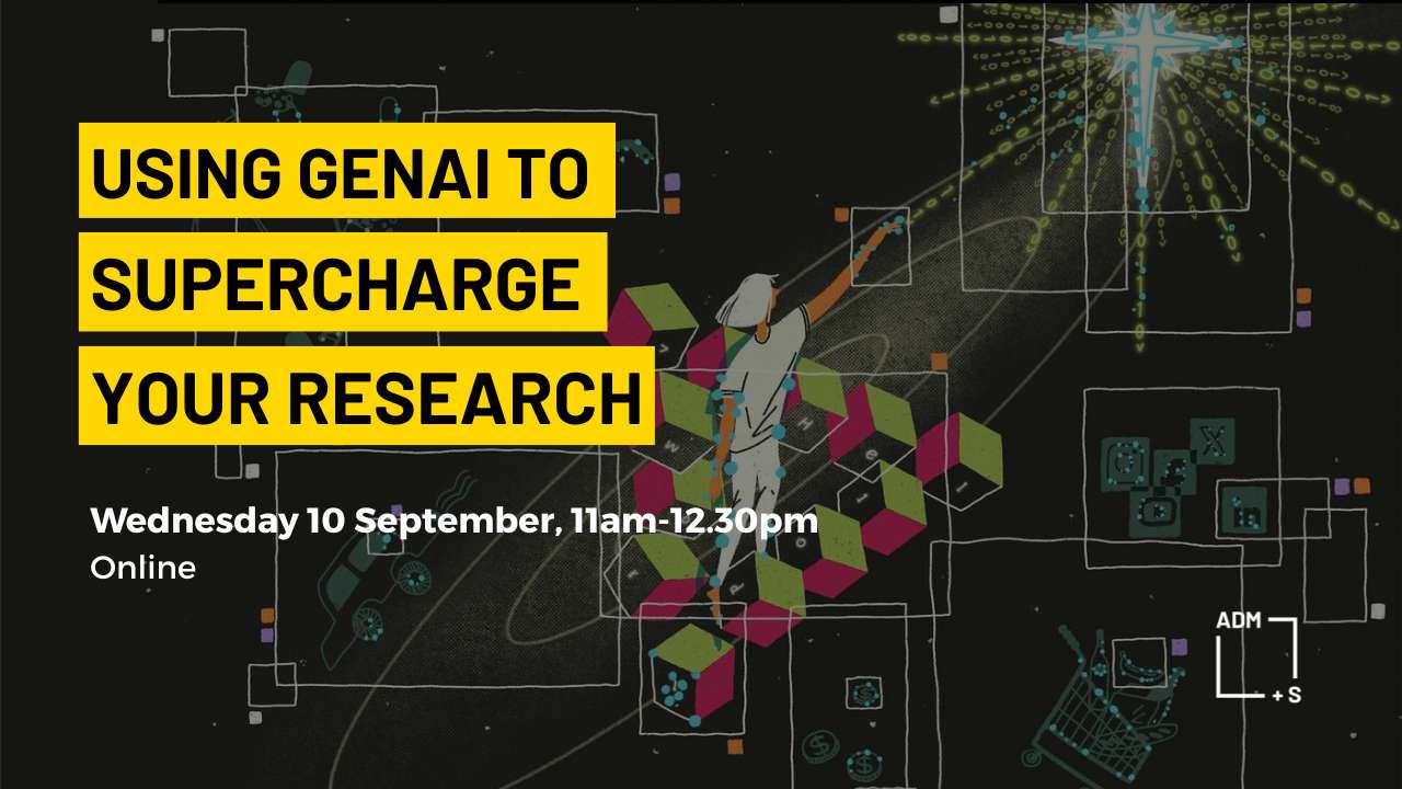 Text: Using GenAI to Supercharge your research. Wednesday 10 September, 11am-12.30pm, Online.