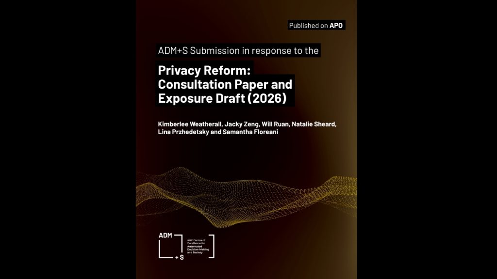 ADM+S Submission in response to the privacy reform: consultation paper and exposure draft (2026)